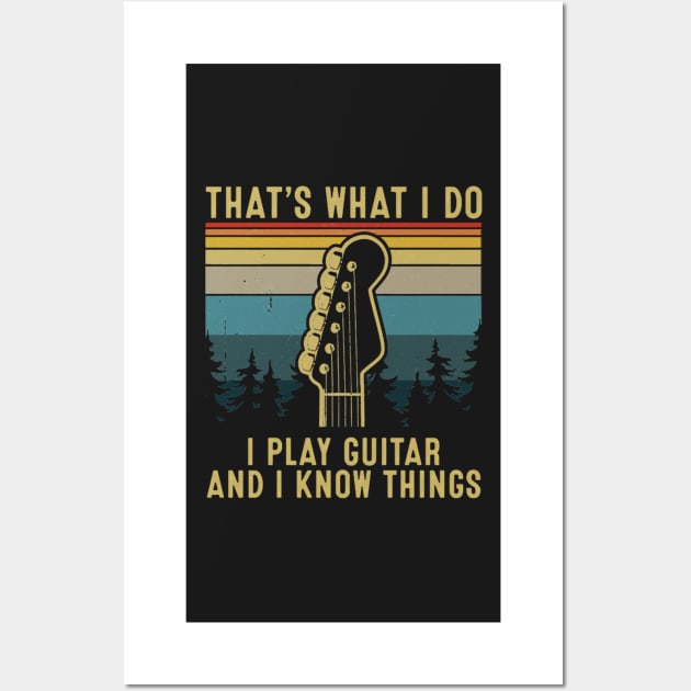 That's What I Do I Play Guitar And I Know Things Wall Art by FogHaland86